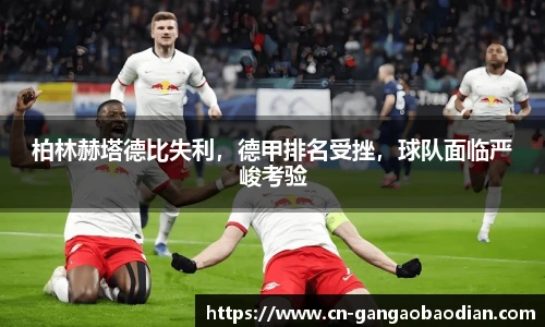 柏林赫塔德比失利，德甲排名受挫，球队面临严峻考验