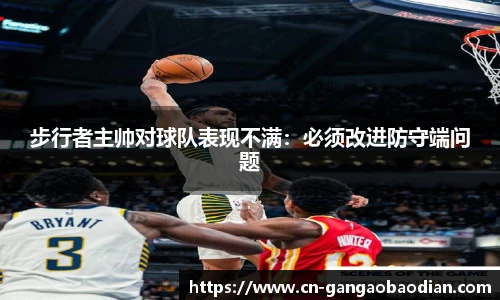 步行者主帅对球队表现不满：必须改进防守端问题
