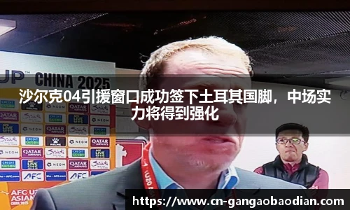 沙尔克04引援窗口成功签下土耳其国脚，中场实力将得到强化