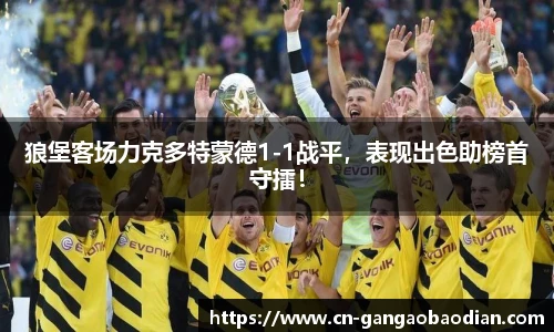 狼堡客场力克多特蒙德1-1战平，表现出色助榜首守擂！