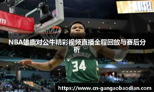 NBA雄鹿对公牛精彩视频直播全程回放与赛后分析