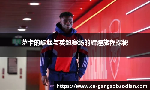 萨卡的崛起与英超赛场的辉煌旅程探秘